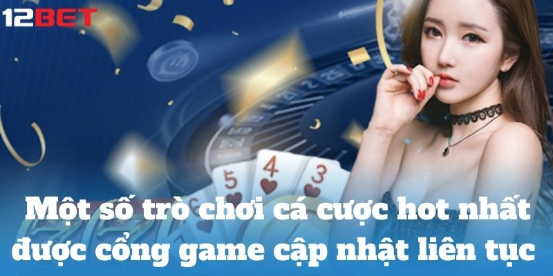 Một số trò chơi cá cược hot nhất được cổng game cập nhật liên tục 