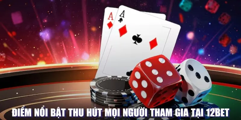 Điểm nổi bật khi tham gia 12BET