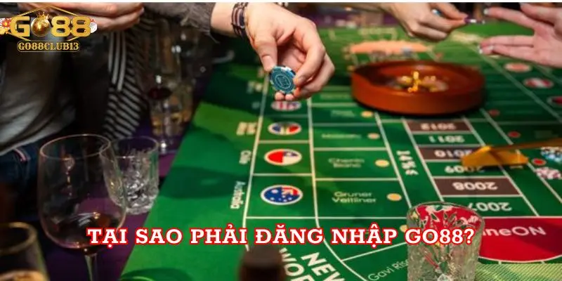 Tại sao phải đăng nhập Go88?